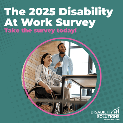 Dark green background, white text reads: The Disability at Work Survey | Take the Survey Today | A circular photo of a woman in a wheelchair and a man holding a cup standing behind a desk in front of a window. | White Disability Solutions Logo